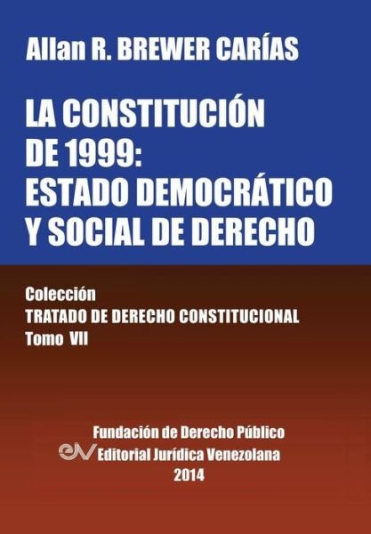 Cover for Allan R Brewer-Carias · La Constitucion de 1999: EL ESTADO DEMOCRATICO Y SOCIAL DE DERECHO. Coleccion Tratado de Derecho Constitucional, Tomo VII (Taschenbuch) [Spanish edition] (2014)