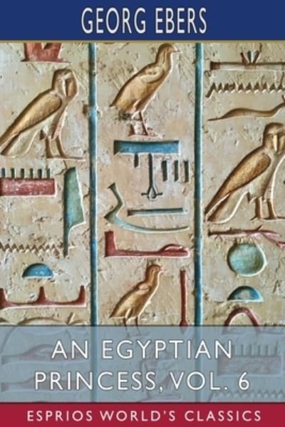 Cover for Georg Ebers · An Egyptian Princess, Vol. 6 (Esprios Classics): Translated by Eleanor Grove (Taschenbuch) (2024)