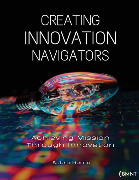 Cover for Sabra Horne · Creating Innovation Navigators: Achieving Mission Through Innovation (Paperback Book) (2022)