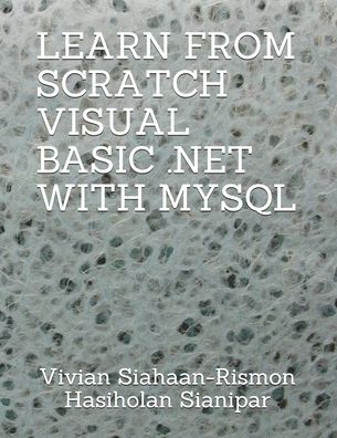 Cover for Rismon Hasiholan Sianipar · Learn from Scratch Visual Basic .Net with MySQL (Paperback Book) (2020)