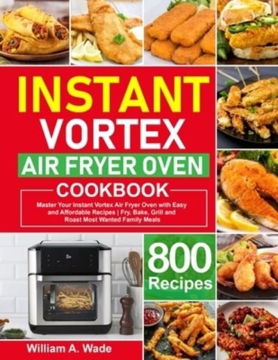 William A Wade · Instant Vortex Air Fryer Oven Cookbook (Paperback Book) (2021)