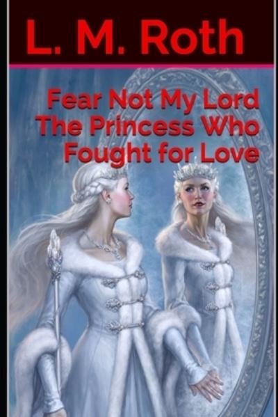 Cover for L M Roth · Fear Not My Lord the Princess Who Fought for Love (Taschenbuch) (2021)