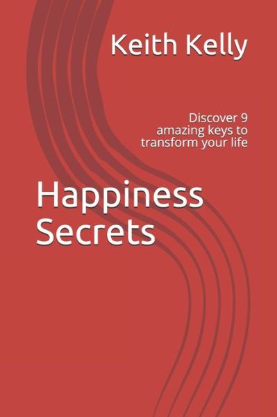 Happiness Secrets - Keith Kelly - Kirjat - Independently Published - 9798606815548 - lauantai 8. helmikuuta 2020