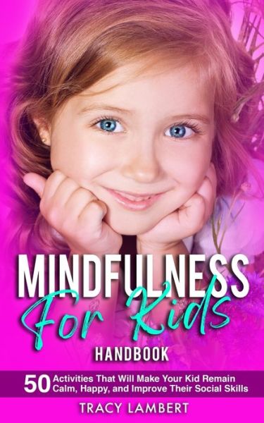 Mindfulness for Kids Handbook 50 Activities That Will Make Your Kid Remain Calm, Happy and Improve Their Social Skills - Tracy Lambert - Books - Independently Published - 9798669355548 - July 27, 2020