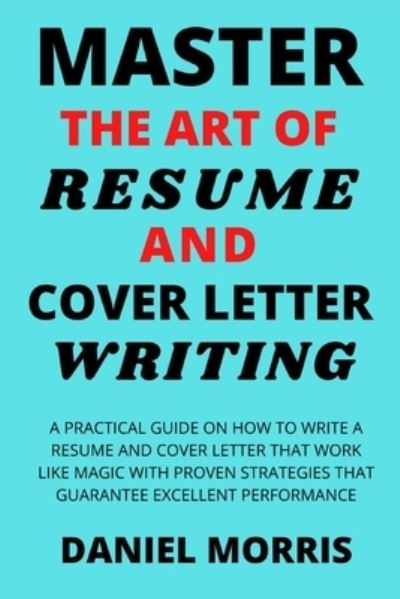 Cover for Daniel Morris · Master the Art of Resume and Cover Letter Writing (Paperback Book) (2020)