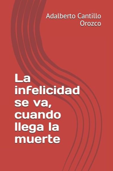 Cover for Adalberto Cantillo Orozco · La infelicidad se va, cuando llega la muerte (Paperback Bog) (2020)