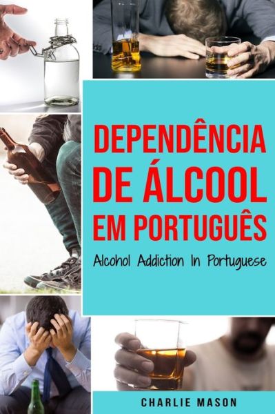 Cover for Mason Charlie Mason · Dependencia de Alcool Em portugues/ Alcohol Addiction In Portuguese (Paperback Book) (2021)