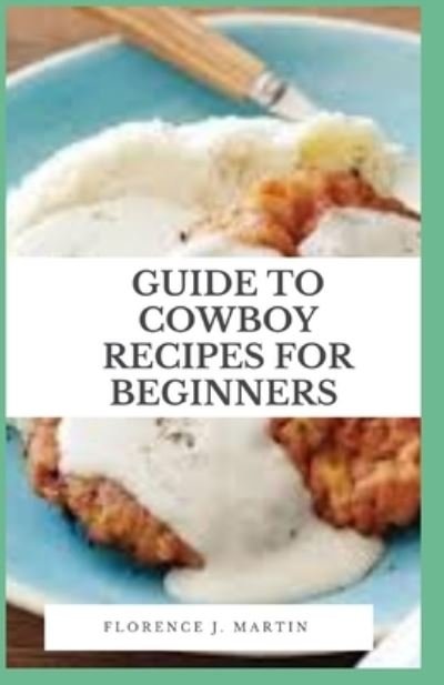 Guide to Cowboy Recipes For Beginners - Florence J Martin - Livros - Independently Published - 9798758921548 - 3 de novembro de 2021
