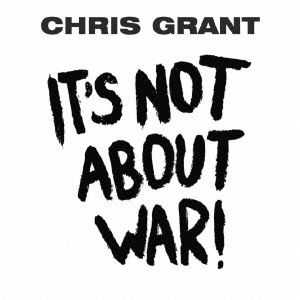 Cover for Chris Grant · It's Not About War! (CD) [Japan Import edition] (2013)