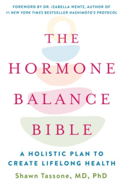 Cover for Tassone, Shawn, M.D., Ph.D. · The Hormone Balance Bible: A Holistic Plan to Create Lifelong Health (Pocketbok) (2021)