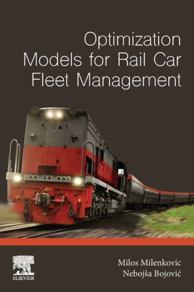 Cover for Milenkovic, Milos (Assistant Professor, The Faculty of Transport and Traffic Engineering, University of Belgrade, Serbia and Research Fellow, MIT-Zaragoza International Logistics Program, Zaragoza, Spain) · Optimization Models for Rail Car Fleet Management (Paperback Book) (2019)