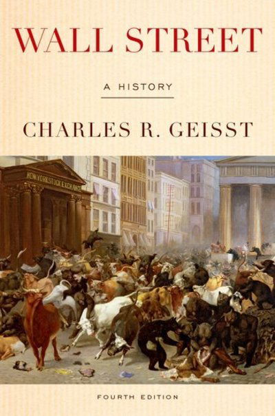 Cover for Geisst, Charles R. (Ambassador Charles A. Gargano Professor of Finance, Ambassador Charles A. Gargano Professor of Finance, Manhattan College) · Wall Street: A History (Paperback Book) [4 Revised edition] (2018)