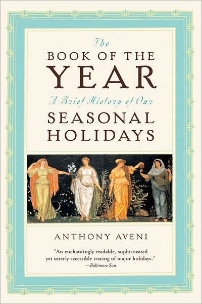 Aveni, Anthony F. (Russell B. Colgate Professor of Astronomy, Russell B. Colgate Professor of Astronomy, Colgate University) · The Book of the Year: A Brief History of Our Seasonal Holidays (Paperback Book) (2004)