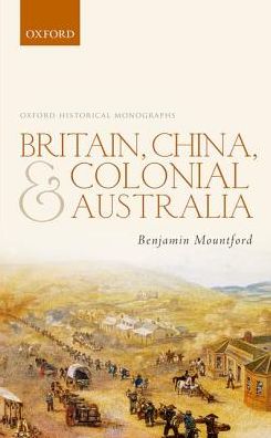 Cover for Mountford, Benjamin (Senior Lecturer in History, Senior Lecturer in History, Australian Catholic University, Melbourne) · Britain, China, and Colonial Australia - Oxford Historical Monographs (Hardcover Book) (2016)