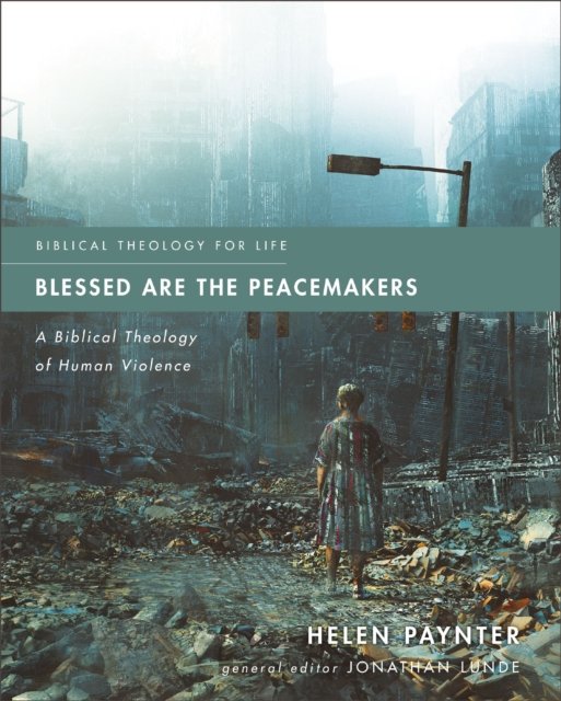 Cover for Helen Paynter · Blessed Are the Peacemakers: A Biblical Theology of Human Violence - Biblical Theology for Life (Paperback Book) (2023)
