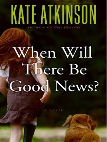 When Will There Be Good News?: a Novel - Kate Atkinson - Books - Little, Brown and Company - 9780316037549 - September 1, 2008
