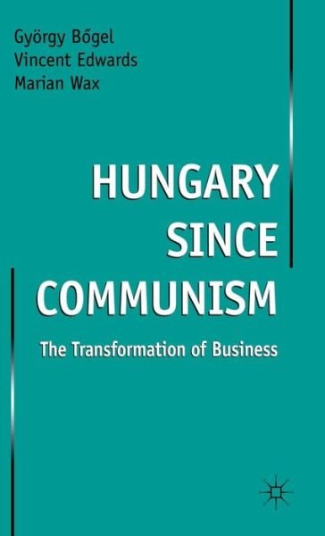 Cover for Gyorgy Bogel · Hungary since Communism: The Transformation of Business (Innbunden bok) (1997)