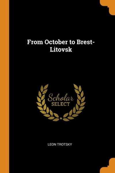 From October to Brest-Litovsk - Leon Trotsky - Books - Franklin Classics - 9780342678549 - October 12, 2018