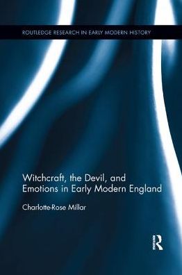 Cover for Millar, Charlotte-Rose (The University of Queensland, Australia) · Witchcraft, the Devil, and Emotions in Early Modern England - Routledge Research in Early Modern History (Paperback Book) (2019)