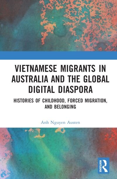 Cover for Nguyen Austen, Anh (Australian Catholic University, Australia) · Vietnamese Migrants in Australia and the Global Digital Diaspora: Histories of Childhood, Forced Migration, and Belonging (Hardcover Book) (2022)