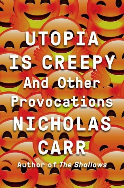 Utopia Is Creepy: And Other Provocations - Nicholas Carr - Kirjat - WW Norton & Co - 9780393254549 - perjantai 9. syyskuuta 2016