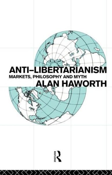 Cover for Haworth, Alan (London Metropolitan University, UK) · Anti-libertarianism: Markets, philosophy and myth (Paperback Book) (1994)