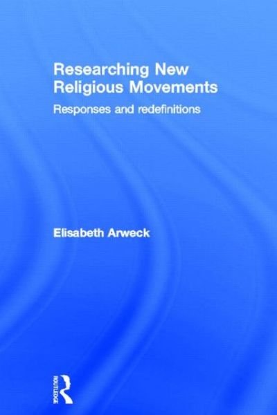 Cover for Arweck, Elisabeth (University of Warwick, UK) · Researching New Religious Movements: Responses and Redefinitions (Innbunden bok) (2005)