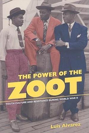 Cover for Luis Alvarez · The Power of the Zoot: Youth Culture and Resistance during World War II - American Crossroads (Paperback Book) (2009)