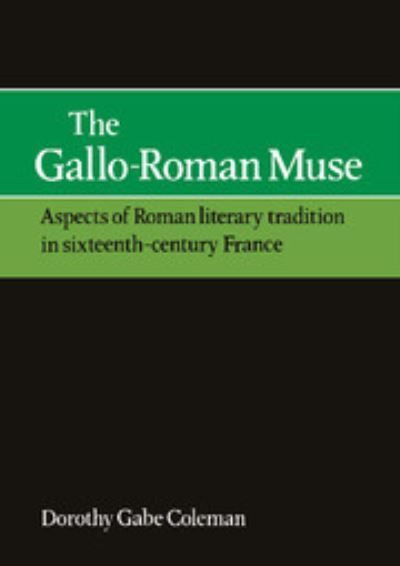 Cover for Dorothy Gabe Coleman · The Gallo-Roman Muse: Aspects of Roman Literary Tradition in Sixteenth-Century France (Hardcover Book) (1979)