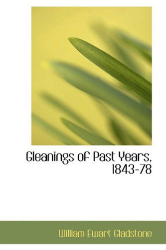 Gleanings of Past Years, 1843-78 - William Ewart Gladstone - Books - BiblioLife - 9780554806549 - August 20, 2008