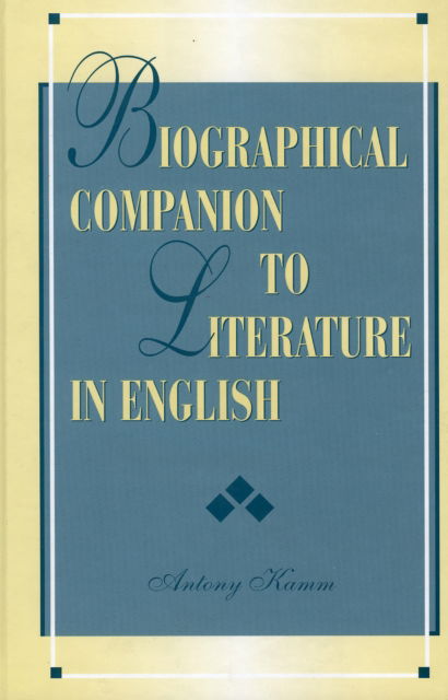 Biographical Companion to Literature in English - Antony Kamm - Books - Scarecrow Press - 9780585257549 - 2000