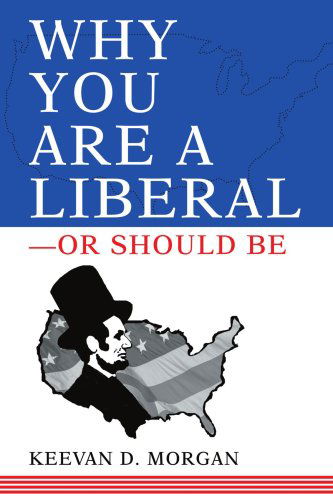 Why You Are a Liberal--or Should Be - Keevan Morgan - Books - iUniverse, Inc. - 9780595313549 - May 10, 2004
