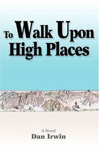 Cover for Dan Irwin · To Walk Upon High Places: a Novel (Paperback Book) (2005)