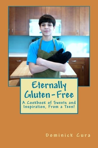 Cover for Mr. Dominick Daniel Cura · Eternally Gluten-free: a Cookbook of Sweets and Inspiration, from a Teen! (Paperback Bog) (2012)
