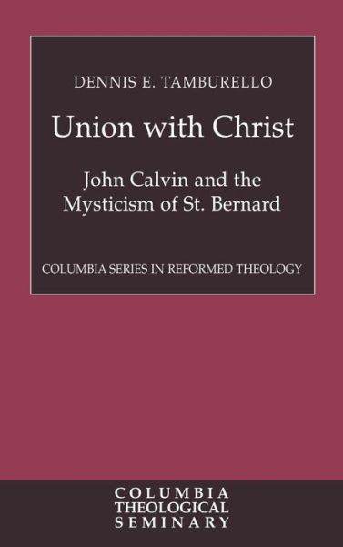 Cover for Dennis E. Tamburello · Union with Christ: John Calvin and the Mysticism of St. Bernard - Columbia Series in Reformed Theology (Gebundenes Buch) [1st edition] (1994)