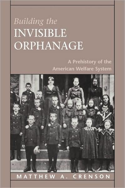 Cover for Matthew A. Crenson · Building the Invisible Orphanage: A Prehistory of the American Welfare System (Paperback Book) (2001)