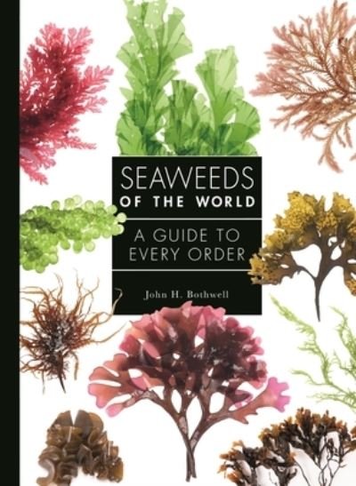 Cover for John Bothwell · Seaweeds of the World: A Guide to Every Order - A Guide to Every Family (Hardcover Book) (2023)