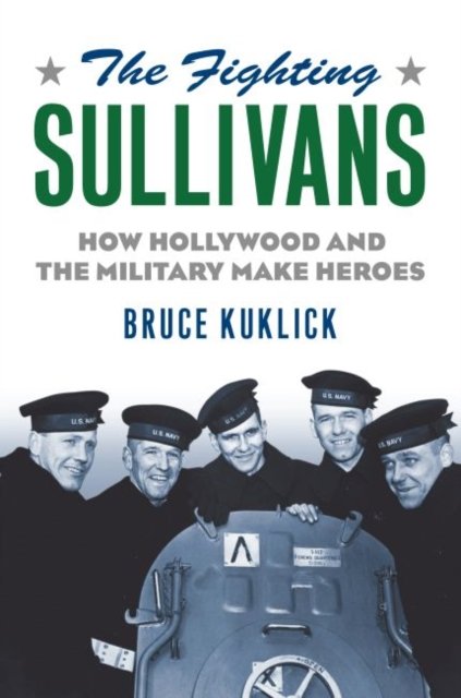 Cover for Bruce Kuklick · The Fighting Sullivans: How Hollywood and the Military Make Heroes (Gebundenes Buch) (2016)