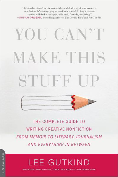 You Can't Make This Stuff Up: The Complete Guide to Writing Creative Nonfiction--from Memoir to Literary Journalism and Everything in Between - Lee Gutkind - Livros - Hachette Books - 9780738215549 - 14 de agosto de 2012