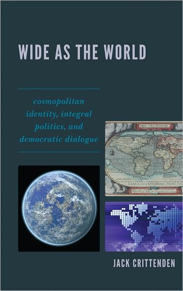 Cover for Jack Crittenden · Wide as the World: Cosmopolitan Identity, Integral Politics, and Democratic Dialogue (Hardcover bog) (2011)