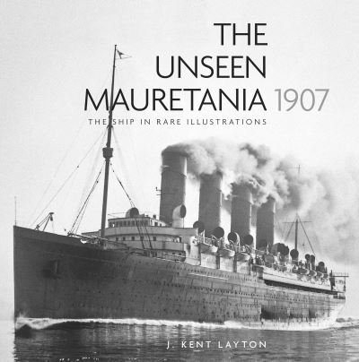 Cover for J. Kent Layton · The Unseen Mauretania 1907: The Ship in Rare Illustrations (Pocketbok) (2021)