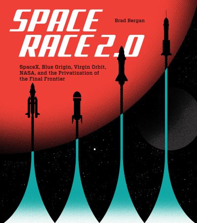 Space Race 2.0: SpaceX, Blue Origin, Virgin Galactic, NASA, and the Privatization of the Final Frontier - Brad Bergan - Livros - Quarto Publishing Group USA Inc - 9780760375549 - 15 de novembro de 2022