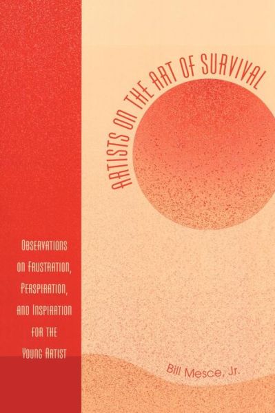 Cover for Mesce, Bill, Jr. · Artists on the Art of Survival: Observations on Frustration, Perspiration, and Inspiration for the Young Artist (Paperback Book) (2004)