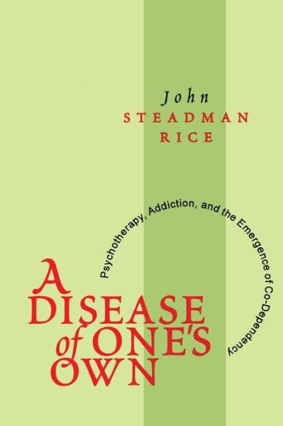Cover for John Steadman Rice · A Disease of One's Own: Psychotherapy, Addiction and the Emergence of Co-dependency (Paperback Book) [New edition] (1998)