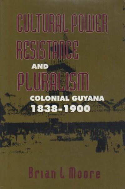 Cover for Brian L. Moore · Cultural Power, Resistance, and Pluralism: Colonial Guyana, 1838-1900 - McGill-Queen’s Studies in Ethnic History (Hardcover Book) (1995)