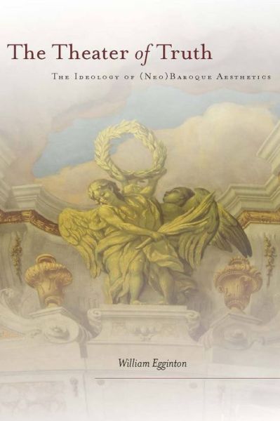 Cover for William Egginton · The Theater of Truth: The Ideology of (Neo)Baroque Aesthetics (Hardcover Book) (2009)