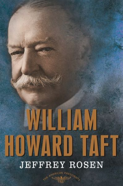 Cover for Jeffrey Rosen · William Howard Taft: The American Presidents Series: The 27th President, 1909-1913 - American Presidents (Gebundenes Buch) [First edition. edition] (2018)