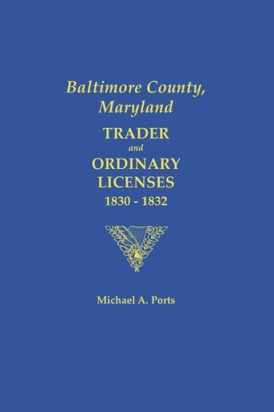 Cover for Michael A. Ports · Baltimore County, Maryland: Trader and Ordinary Licenses, 1830-1832 (Paperback Book) (2013)