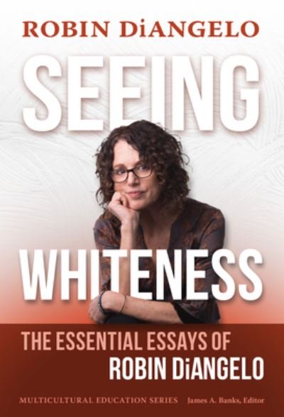 Seeing Whiteness: The Essential Essays of Robin DiAngelo - Multicultural Education Series - Robin DiAngelo - Boeken - Teachers' College Press - 9780807768549 - 31 oktober 2023