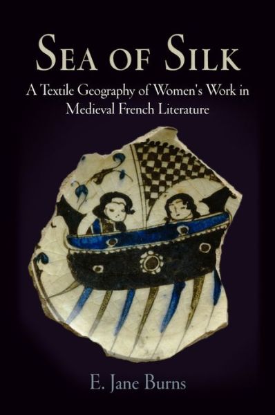 Cover for E. Jane Burns · Sea of Silk: A Textile Geography of Women's Work in Medieval French Literature - The Middle Ages Series (Hardcover Book) (2009)
